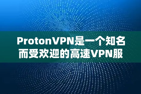 ProtonVPN是一个知名而受欢迎的高速VPN服务,提供多种订阅选项,适合需要快速、稳定网络的用户。以下是对ProtonVPN的详细介绍