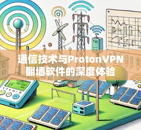 通信技术与ProtonVPN翻墙软件的深度体验