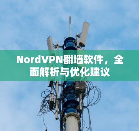NordVPN翻墙软件,全面解析与优化建议