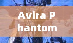 Avira Phantom VPN,一款值得下载的免费VPN解决方案 Avira Phantom VPN,一款值得下载的免费VPN解决方案