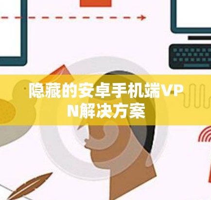 隐藏的安卓手机端VPN解决方案