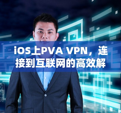 iOS上PVA VPN，连接到互联网的高效解决方案