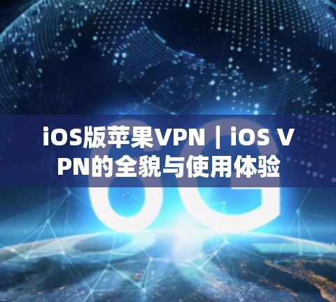 iOS版苹果VPN｜iOS VPN的全貌与使用体验