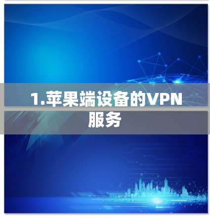 1.苹果端设备的VPN服务 1.苹果端设备的VPN服务