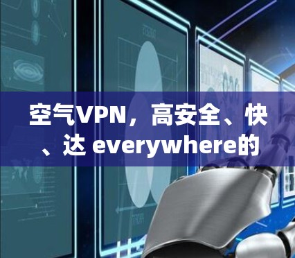 空气VPN,高安全、快、达 everywhere的通信选择 空气VPN,高安全、快、达 everywhere的通信选择