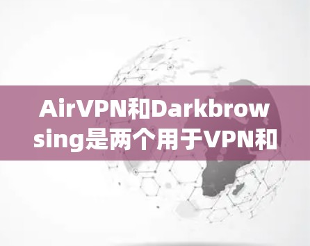AirVPN和Darkbrowsing是两个用于VPN和反渗透的工具，它们在功能、用途和使用上有所不同。以下是对它们的详细分析