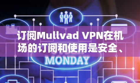 订阅Mullvad VPN在机场的订阅和使用是安全、隐私和效率的双重保障。以下是一个清晰的步骤指南，帮助您完成机场订阅过程