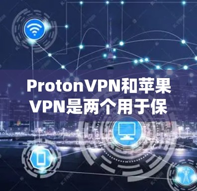 ProtonVPN和苹果VPN是两个用于保护个人数据的VPN服务,各有其独特的特点和使用方法。以下是详细的步骤指南 ProtonVPN和苹果VPN是两个用于保护个人数据的VPN服务,各有其独特的特点和使用方法。以下是详细的步骤指南