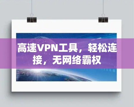 高速VPN工具，轻松连接，无网络霸权