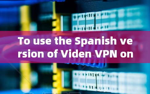 To use the Spanish version of Viden VPN on your phone,follow these steps: