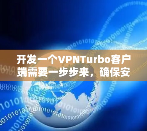 开发一个VPNTurbo客户端需要一步步来,确保安全和舒适。以下是一个详细的步骤指南 开发一个VPNTurbo客户端需要一步步来,确保安全和舒适。以下是一个详细的步骤指南