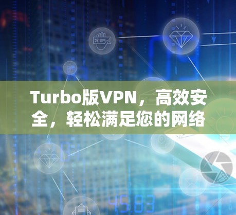 Turbo版VPN,高效安全,轻松满足您的网络需求 Turbo版VPN,高效安全,轻松满足您的网络需求