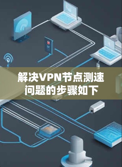 解决VPN节点测速问题的步骤如下