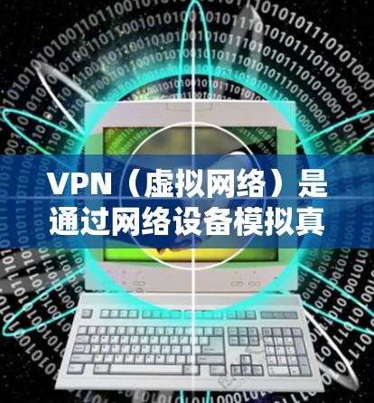 VPN（虚拟网络）是通过网络设备模拟真实网络环境的工具，用于测试网络性能、学习网络使用方法以及解决网络问题。速度测试是VPN服务中常见的一个功能，用于评估网络连接的稳定性、速度以及延迟情况