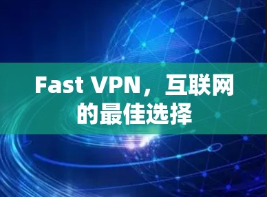 Fast VPN，互联网的最佳选择