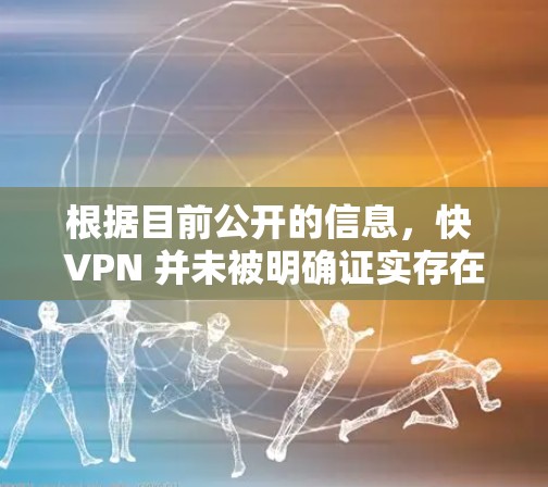 根据目前公开的信息，快 VPN 并未被明确证实存在翻墙功能，而是被描述为一个专注于中国市场的VPN服务。它提供中国地区的VPN选择，但未明确表明其在翻墙。以下是对快 VPN 的详细分析