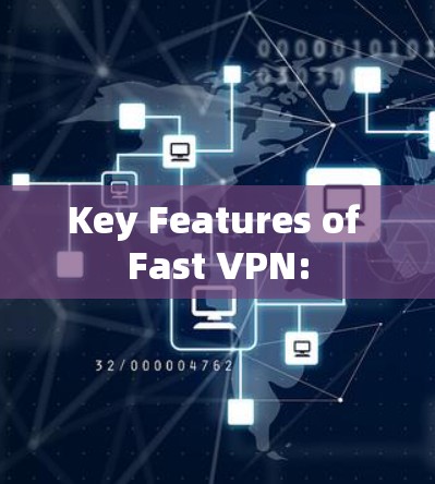 Key Features of Fast VPN: Key Features of Fast VPN: