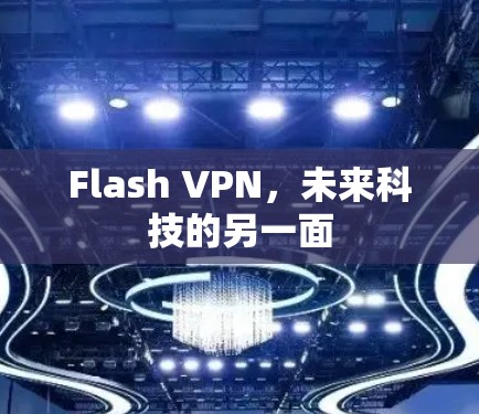 Flash VPN,未来科技的另一面