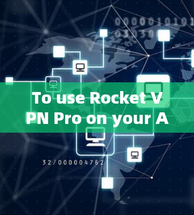 To use Rocket VPN Pro on your Android device,follow these organized steps: