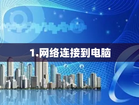 1.网络连接到电脑