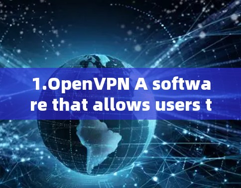 1.OpenVPN A software that allows users to connect to any public or private network.