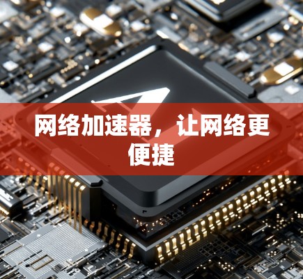 <strong>网络加速</strong>器,让网络更便捷