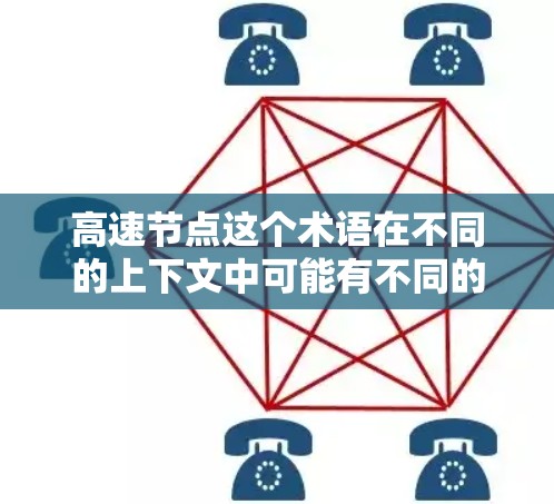 高速节点这个术语在不同的上下文中可能有不同的含义，具体取决于上下文的领域。以下是几种可能的解释