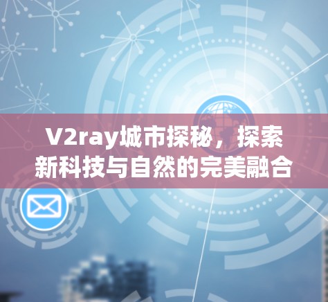 V2ray城市探秘，探索新科技与自然的完美融合