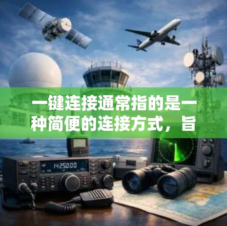 一键连接通常指的是一种简便的连接方式，旨在简化用户和设备之间的连接、登录或操作。以下是一些常见的含义和解决方案