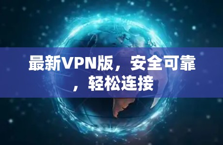 最新VPN版，安全可靠，轻松连接