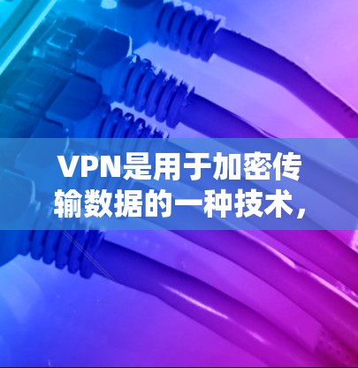 VPN是用于加密传输数据的一种技术,用于保护数据的安全性。如果您想下载<strong>VPN软件</strong>,可以考虑以下几种常见的加密<strong>VPN软件</strong>