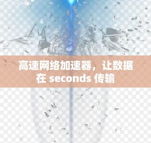 高速<strong>网络加速</strong>器,让数据在 seconds 传输
