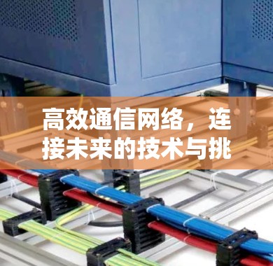 高效通信网络，连接未来的技术与挑战
