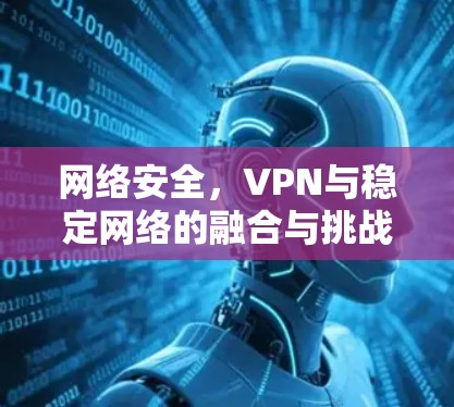 网络安全，VPN与稳定网络的融合与挑战