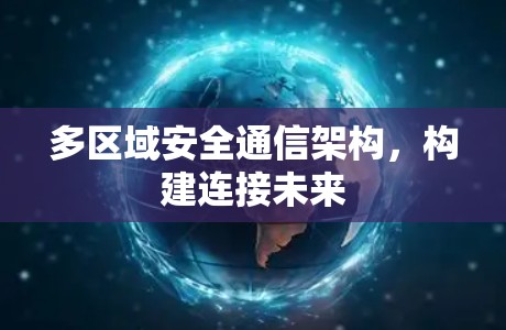 多区域安全通信架构，构建连接未来