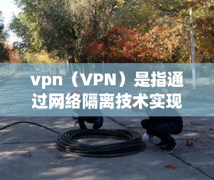 vpn(VPN)是指通过网络隔离技术实现的视频通话工具,通常用于保持与朋友或同事的实时视频通话。低延迟节点则指的是在视频通话中,信号传输速度越快越好,以保证视频质量