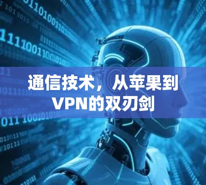通信技术,从苹果到VPN的双刃剑