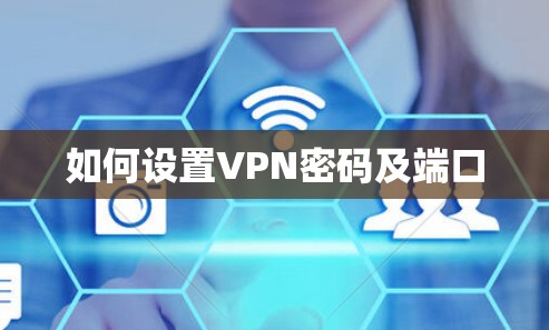 如何设置VPN密码及端口