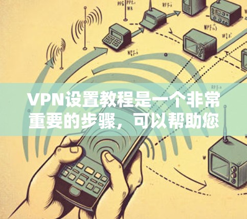 VPN设置教程是一个非常重要的步骤,可以帮助您更好地管理您的VPN设备和设置安全的连接方式。以下是一些基本的VPN设置步骤,您可以根据自己的具体情况灵活调整