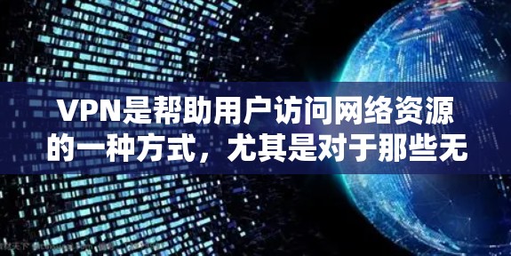 VPN是帮助用户访问网络资源的一种方式,尤其是对于那些无法使用互联网的用户。以下是一些常用VPN服务