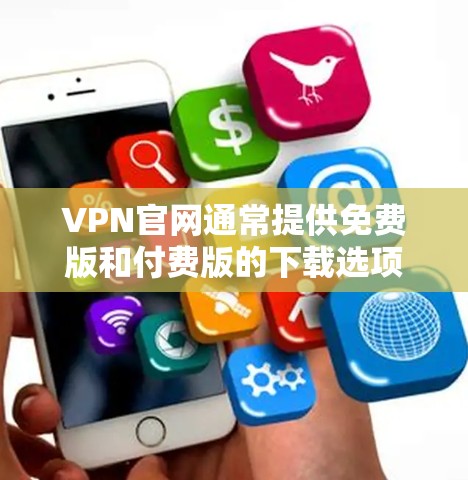 VPN官网通常提供免费版和付费版的下载选项,以满足不同用户的需求。以下是关于VPN免费版的推荐