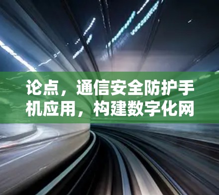 论点,通信安全防护手机应用,构建数字化网络的安全屏障