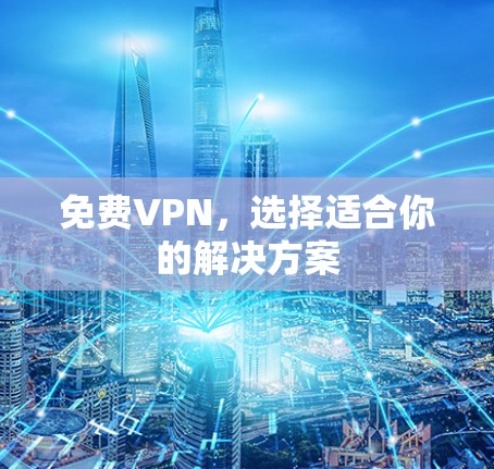 免费VPN,选择适合你的解决方案