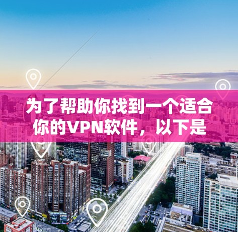为了帮助你找到一个适合你的<strong>VPN软件</strong>,以下是一些建议,涵盖不同方面和潜在的优势