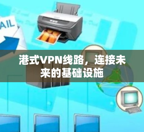港式VPN线路,连接未来的基础设施