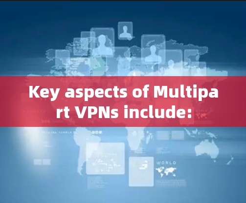 Key aspects of Multipart VPNs include: