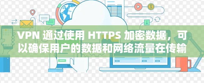 VPN 通过使用 HTTPS 加密数据,可以确保用户的数据和网络流量在传输过程中被加密,从而减少被恶意攻击的可能性。同时,加速服务可以帮助用户更快地访问网络资源,尤其是在需要快速访问时