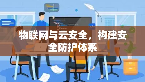 物联网与云安全,构建安全防护体系