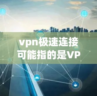 vpn极速连接可能指的是<strong>VPN软件</strong>中的极速版或最强版。<strong>VPN软件</strong>有很多种,不同的软件设计有不同的功能和配置选项。如果vpn极速连接指的是某款<strong>VPN软件</strong>的极速版本,那么它可能具有以下特点