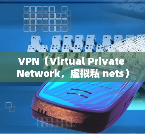 VPN(Virtual Private Network,虚拟私 nets)是一种技术,用于安全地传输视频、文件或数据,防止未经授权的访问。VPN通常用于视频通话、在线直播、视频会议、远程办公等场景